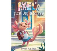 Axel's First Day at School: An Axolotl Adventure About Courage, Friendship, and New Beginnings: 8