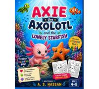 Axie the Axolotl and the Lonely Starfish: A Heartwarming Ocean Adventure About Kindness, Friendship, and Belonging