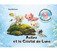 Axilou et le Cristal de Lune: Les aventures d'Axilou le petit axolotl