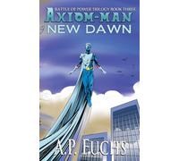 Axiom-man: New Dawn: A Superhero Novel [The Axiom-man Saga Book 6]
