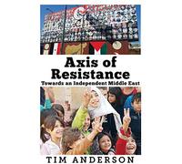 Axis of Resistance: Towards an Independent Middle East