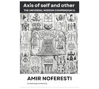 Axis of Self and Other: On Mythology and meaning: Truths, Tales and Stories of different patterns. (The Universal Wisdom Compendium: A Fractal Synthesis)