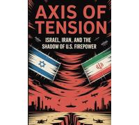 Axis of Tension: Israel, Iran, and the Shadow of U.S. Firepower