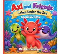 Axl and Friends: Colors Under the Sea. Learning colors through ocean objects, coral, fish, shells, plants, and sea life.: Cute Ocean Animals, Coral Reefs, and Color Learning Fun
