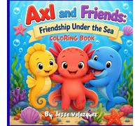 Axl and Friends: Friendship Under The Sea: A Kids Coloring Book About Kindness, Friendship, Sharing, Respect, and Helping Others