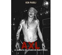 Axl. La biografia del leader dei Guns N'Roses (Musica)