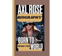 AXL ROSE BIOGRAPHY: Born to Shake the World