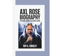 AXL ROSE BIOGRAPHY: The Iconic Journey of a Rock Legend