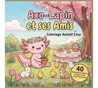 Axo-Lapin et ses Amis : Coloriage Axolotl Cosy: 40 Dessins Adorables d'Axolotls Déguisés pour Pâques | Costumes de Lapin, Poussin et Œuf Magique | ... pour Enfants et Ados | Format Carré Premium