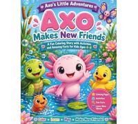 Axo Makes New Friends: A Fun Coloring Story with Activities, Simple Learning, and Amazing Axolotl Facts for Kids Ages 4-8 (Axo's Little Adventures)
