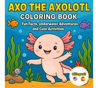 Axo the Axolotl Coloring Book: Fun Facts, Underwater Adventures and Cute Activities for Kids (Cute & Clever Animals: Coloring & Activity Adventures)