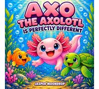 Axo the Axolotl Is Perfectly Different: A Sweet Story About Being Yourself (Axolotl Stories)