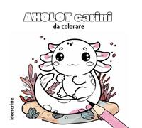 Axolot Carini Da Colorare: cute axolot, coloring book, libro da colorare kawaii, libro da colorare per bambini