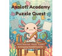 Axolotl Academy Puzzle Quest: Word Searches, Mazes, Sudoku & Amazing Axolotl Facts for Kids Ages 8-12