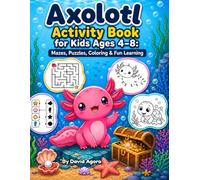 Axolotl Activity Book for Kids Ages 4-8: Mazes, Puzzles, Coloring & Fun Learning: Screen-Free Fun with Creative Activities for Young Learners