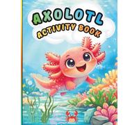 Axolotl Activity Book for Kids: Coloring, Learning & Fun with the Cutest Aquatic Animal! (Happy Hours Activity Books for Kids.)