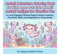 Axolotl Adventure Coloring Book for Kids Ages 4-8: Cute Kawaii Axolotl Designs for Creative Fun: Fun and Engaging Coloring Pages to Boost Creativity, ... Skills, and Imagination in Young Artists