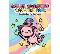 Axolotl Adventures: A Coloring Book: Coloring Fun For Everyone