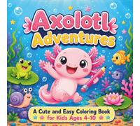 Axolotl Adventures: A Cute and Easy Coloring Book for Kids Ages 4-10: 35 Adorable Axolotls Having Fun Underwater and On Land