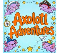 Axolotl Adventures Around the World: 40 Big & Easy Axolotl Adventure Pictures with Fun Facts | Coloring Book for Kids Ages 4-8 (Kids Coloring Books with Fun Facts)