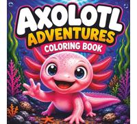 Axolotl Adventures Coloring Book: 40 Cute Underwater Adventures to Color | Single-Sided Pages | Perfect for Kids and Teens
