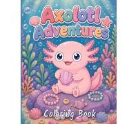 Axolotl Adventures Coloring Book For Kids 4-8: Cute And Easy Axolotl Coloring Pages For Boys And Girls.