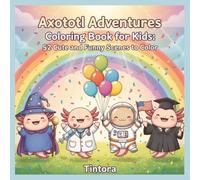 Axolotl Adventures Coloring Book for Kids: 52 Cute and Funny Scenes to Color: Kawaii Coloring Pages Featuring Axolotls as Wizards, Doctors, Graduates, ... and More for Boys and Girls Ages 4 to 10