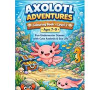 Axolotl Adventures Colouring Book - Level 2 Ages 7-9: Fun Underwater Scenes with Cute Axolotls & Sea Life