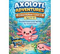 Axolotl Adventures - Colouring Book Level 3 Ages 9-12: Detailed Underwater Worlds for Creative Kids