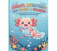 AXOLOTL ADVENTURES: DOT-TO-DOT & COLORING: Connect the dots and color the cuteness! UNDERWATER FUN FOR KIDS!