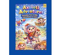 Axolotl Adventures: Everyday Fun & Silly Adventures to Color: A Super Cute Coloring Book Full of Playful Fun, Imagination & Smiles
