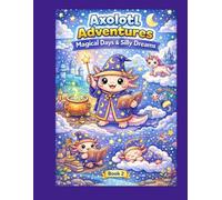 Axolotl Adventures: Magical Days & Silly Dreams: A Super Cute Coloring Book of Cozy Magic, Fantasy & Imagination
