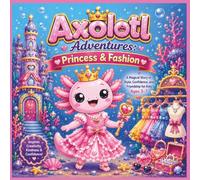 Axolotl Adventures: Princess & Fashion: A Magical Story of Style, Confidence, and Friendship for Kids Ages 3-7| Axolotl Storybook| Princess Storybook| Girls Storybook| Bedtime Story| Friendship Book