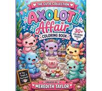 Axolotl Affair: A Cute Kawaii Tea Party Coloring Book with 30+ Adorable Designs (The Cutie Collection)