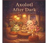 Axolotl After Dark: Cozy Coffee Lounge Coloring Book: Lantern-Lit Café Nights with a Charming Axolotl, Gentle Friends & Comforting Corners to Color