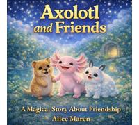 Axolotl and Friends: A Magical Story About Friendship
