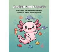 Axolotl and Friends: Cozy Under the Sea Adventures with Seahorse, Whale, and many more (Axolotl Coloring Book Series)