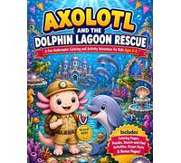 Axolotl and the Dolphin Lagoon Rescue: A Fun Underwater Coloring and Activity Adventure for Kids Ages 5 and up Featuring Dolphins, Ocean Friends, ... Hunts, and Bonus Pages (Axolotl Adventures)