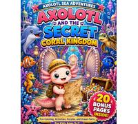 Axolotl and the Secret Coral Kingdom: A Magical Underwater Coloring Adventure for Kids Ages 5-8 (Axolotl Adventures)
