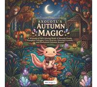 Axolotl Autumn Magic: A Cute Fall Coloring Book of Pumpkin Cottages, Cozy Scarves, Woodland Ponds, Glowing Lanterns, and Whimsical Seasonal Adventures