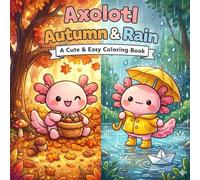 Axolotl Autumn & Rain: A Cute & Easy Cozy Coloring Book for Kids, Teens & Adults Bold, Simple Designs for Relaxation, Stress Relief & Peaceful Creativity