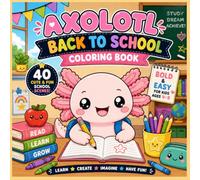 Axolotl Back to School Coloring Book for Kids Ages 4-8: 40 Adorable School-Themed Coloring Pages | Bold & Easy Designs for Preschool, Kindergarten & Elementary Kids (Kawaii Axolotl Coloring Book)
