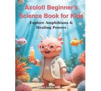 Axolotl Beginner’s Science Book for Kids: Explore Amphibians & Healing Powers
