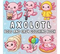 Axolotl Bold and Easy Coloring Book: +50 Bold and Easy Designs of Adorable Baby Axolotls for Adults and Kids to Calm Down, Reduce Anxiety and Relaxation