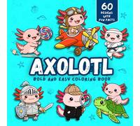 Axolotl Bold and Easy Coloring Book: 60 Cute Kawaii Illustrations with Fun Axolotl Facts | Bold Simple Designs for Kids & Adults | Relaxing & Educational Gift for Axolotl Lovers