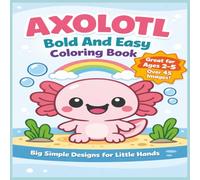 Axolotl Bold And Easy Coloring Book: For Kids Ages 2-5 | 45+ Bold and Easy Axolotl Coloring Pages | Big Simple Designs with Thick Lines for Little ... | 103 Pages | Perfect Gift for Toddlers