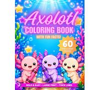Axolotl Bold and Easy Coloring Book: The Ultimate Collection of 60 Fun and Easy Axolotl Designs with a Fascinating Fact on Every Page - Single-Sided Pages for Kids, Beginners, and Adults