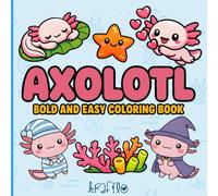AXOLOTL BOLD & EASY COLORING BOOK: Cute Kawaii Axolotl Designs for Kids and Adults, Simple Big Outlines for Beginners and Stress Relief