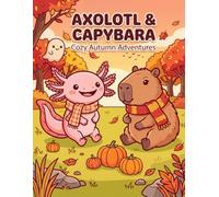 Axolotl & Capybara: Cozy Autumn Adventures: 20 Cute Coloring Pages for Kids, Adults & Teens