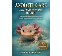 AXOLOTL CARE AND TANK CYCLING BASICS: Step-by-Step Foundations for Setting Up, Cycling, and Maintaining a Balanced Aquarium